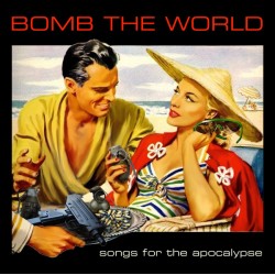 BOMB THE WORLD "Songs For The Apocalypse" CD