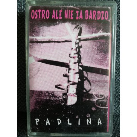 OSTRO ALE NIE ZA BARDZO "Padlina" CASS